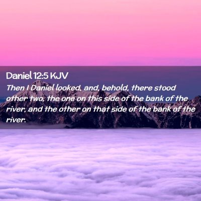 Picture 02 - Daniel 12:5 KJV - Then I Daniel looked, and, behold, there stood - Bible Verse Picture
