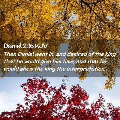 Picture 02 - Daniel 2:16 KJV - Then Daniel went in, and desired of the king that - Bible Verse Picture