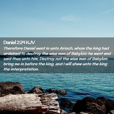 Picture 02 - Daniel 2:24 KJV - Therefore Daniel went in unto Arioch, whom the - Bible Verse Picture