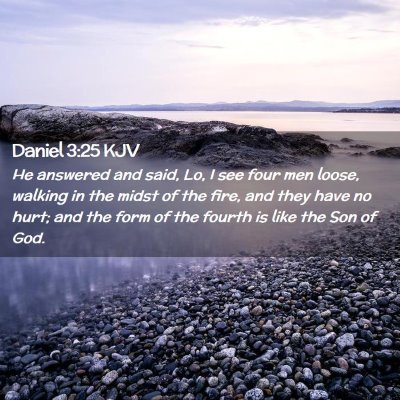 Picture 02 - Daniel 3:25 KJV - He answered and said, Lo, I see four men loose, - Bible Verse Picture