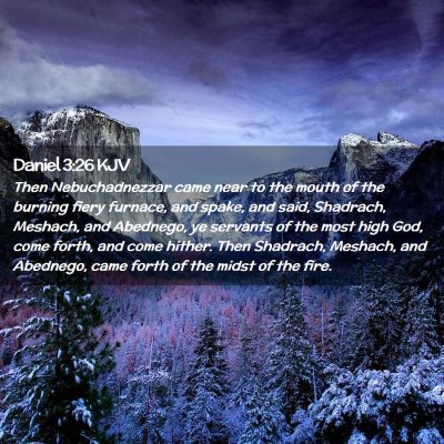 Picture 02 - Daniel 3:26 KJV - Then Nebuchadnezzar came near to the mouth of the - Bible Verse Picture