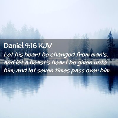Picture 02 - Daniel 4:16 KJV - Let his heart be changed from man's, and let a - Bible Verse Picture