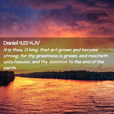 Picture 02 - Daniel 4:22 KJV - It is thou, O king, that art grown and become - Bible Verse Picture