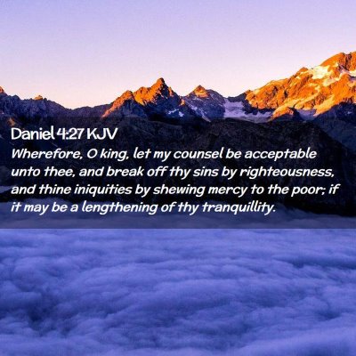 Picture 02 - Daniel 4:27 KJV - Wherefore, O king, let my counsel be acceptable - Bible Verse Picture