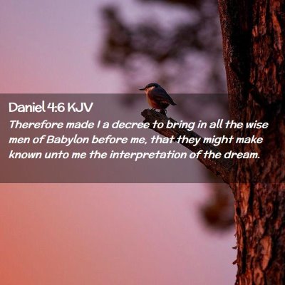Picture 02 - Daniel 4:6 KJV - Therefore made I a decree to bring in all the - Bible Verse Picture