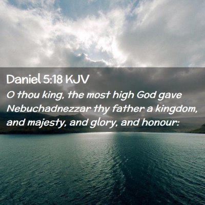 Picture 02 - Daniel 5:18 KJV - O thou king, the most high God gave - Bible Verse Picture
