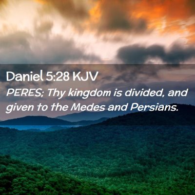 Picture 02 - Daniel 5:28 KJV - PERES; Thy kingdom is divided, and given to the - Bible Verse Picture