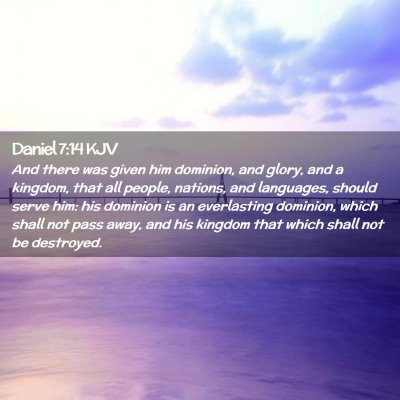 Picture 02 - Daniel 7:14 KJV - And there was given him dominion, and glory, and - Bible Verse Picture