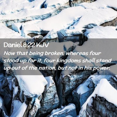 Picture 02 - Daniel 8:22 KJV - Now that being broken, whereas four stood up for - Bible Verse Picture