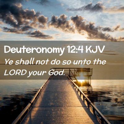 Picture 02 - Deuteronomy 12:4 KJV - Ye shall not do so unto the LORD your - Bible Verse Picture