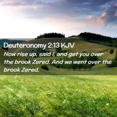Picture 02 - Deuteronomy 2:13 KJV - Now rise up, said I, and get you over the brook - Bible Verse Picture
