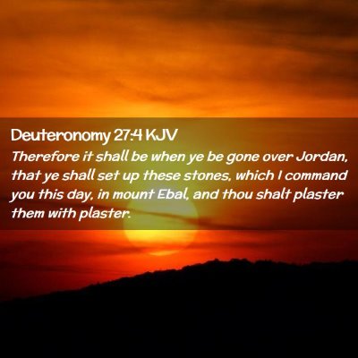 Picture 02 - Deuteronomy 27:4 KJV - Therefore it shall be when ye be gone over - Bible Verse Picture