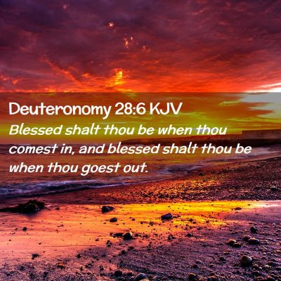 Picture 02 - Deuteronomy 28:6 KJV - Blessed shalt thou be when thou comest in, and - Bible Verse Picture