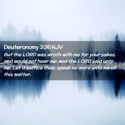 Picture 02 - Deuteronomy 3:26 KJV - But the LORD was wroth with me for your sakes, - Bible Verse Picture