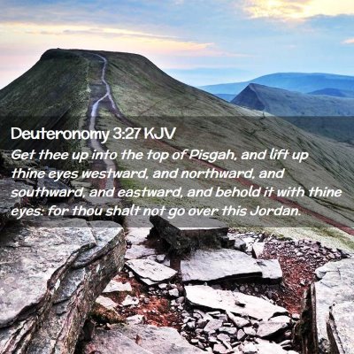Picture 02 - Deuteronomy 3:27 KJV - Get thee up into the top of Pisgah, and lift up - Bible Verse Picture