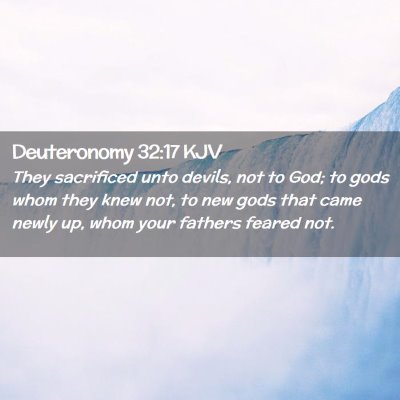 Picture 02 - Deuteronomy 32:17 KJV - They sacrificed unto devils, not to God; to gods - Bible Verse Picture