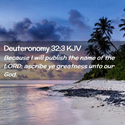 Picture 02 - Deuteronomy 32:3 KJV - Because I will publish the name of the LORD: - Bible Verse Picture