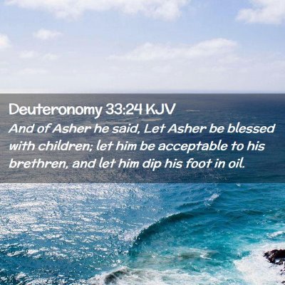 Picture 02 - Deuteronomy 33:24 KJV - And of Asher he said, Let Asher be blessed with - Bible Verse Picture