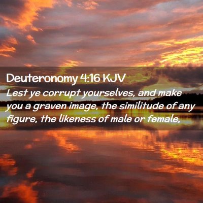 Picture 02 - Deuteronomy 4:16 KJV - Lest ye corrupt yourselves, and make you a graven - Bible Verse Picture