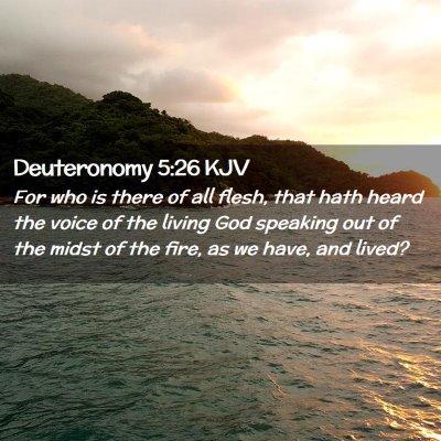 Picture 02 - Deuteronomy 5:26 KJV - For who is there of all flesh, that hath heard - Bible Verse Picture