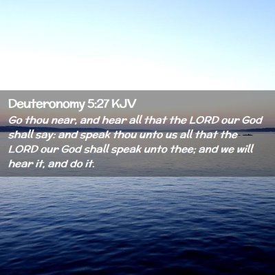 Picture 02 - Deuteronomy 5:27 KJV - Go thou near, and hear all that the LORD our God - Bible Verse Picture