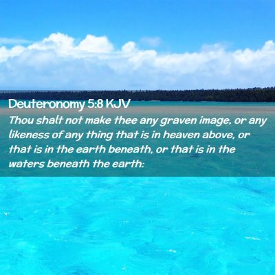 Picture 02 - Deuteronomy 5:8 KJV - Thou shalt not make thee any graven image, or any - Bible Verse Picture