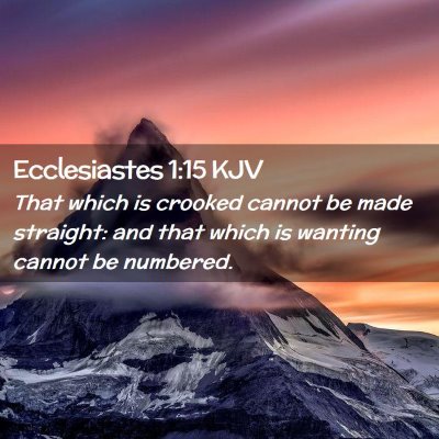 Picture 02 - Ecclesiastes 1:15 KJV - That which is crooked cannot be made straight: - Bible Verse Picture