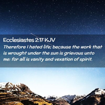 Picture 02 - Ecclesiastes 2:17 KJV - Therefore I hated life; because the work that is - Bible Verse Picture