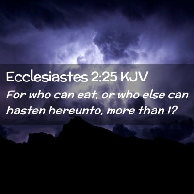 Picture 02 - Ecclesiastes 2:25 KJV - For who can eat, or who else can hasten hereunto, - Bible Verse Picture