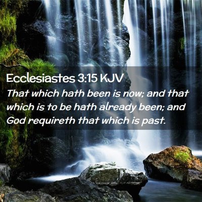 Picture 02 - Ecclesiastes 3:15 KJV - That which hath been is now; and that which is to - Bible Verse Picture