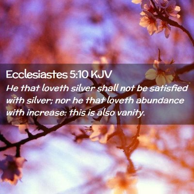 Picture 02 - Ecclesiastes 5:10 KJV - He that loveth silver shall not be satisfied with - Bible Verse Picture