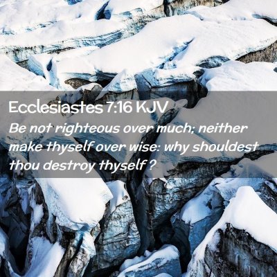 Picture 02 - Ecclesiastes 7:16 KJV - Be not righteous over much; neither make thyself - Bible Verse Picture