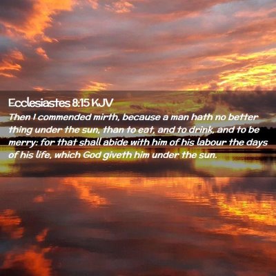 Picture 02 - Ecclesiastes 8:15 KJV - Then I commended mirth, because a man hath no - Bible Verse Picture