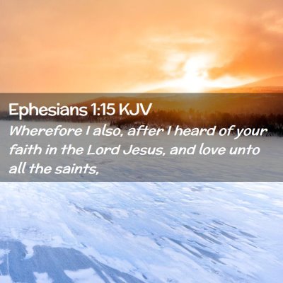 Picture 02 - Ephesians 1:15 KJV - Wherefore I also, after I heard of your faith in - Bible Verse Picture