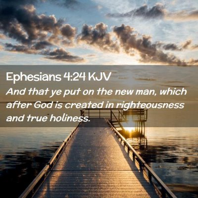 Picture 02 - Ephesians 4:24 KJV - And that ye put on the new man, which after God - Bible Verse Picture
