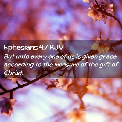 Picture 02 - Ephesians 4:7 KJV - But unto every one of us is given grace according - Bible Verse Picture