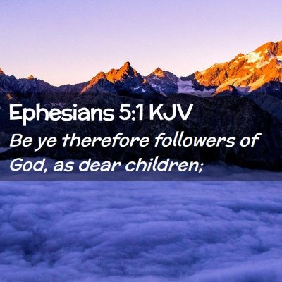 Picture 02 - Ephesians 5:1 KJV - Be ye therefore followers of God, as dear - Bible Verse Picture