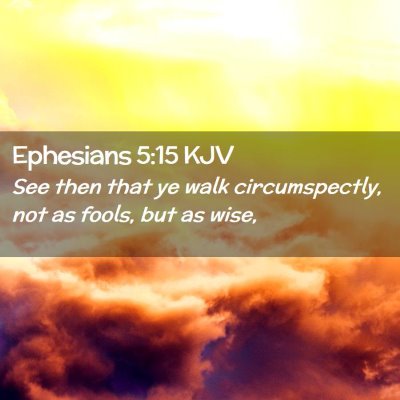 Picture 02 - Ephesians 5:15 KJV - See then that ye walk circumspectly, not as - Bible Verse Picture