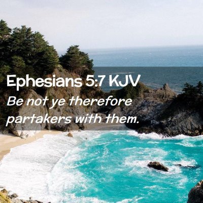 Picture 02 - Ephesians 5:7 KJV - Be not ye therefore partakers with - Bible Verse Picture