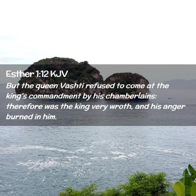 Picture 02 - Esther 1:12 KJV - But the queen Vashti refused to come at the - Bible Verse Picture