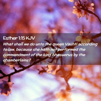 Picture 02 - Esther 1:15 KJV - What shall we do unto the queen Vashti according - Bible Verse Picture