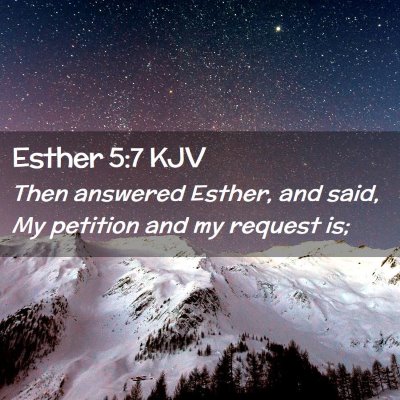 Picture 02 - Esther 5:7 KJV - Then answered Esther, and said, My petition and - Bible Verse Picture