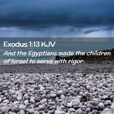 Picture 02 - Exodus 1:13 KJV - And the Egyptians made the children of Israel to - Bible Verse Picture
