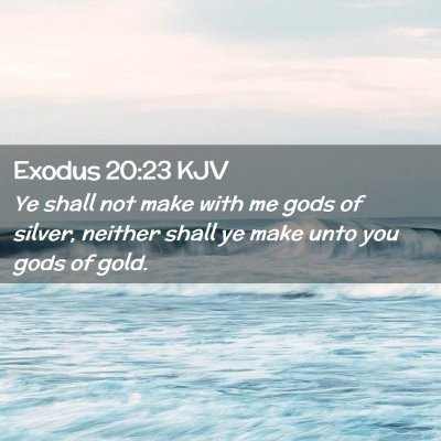 Picture 02 - Exodus 20:23 KJV - Ye shall not make with me gods of silver, neither - Bible Verse Picture