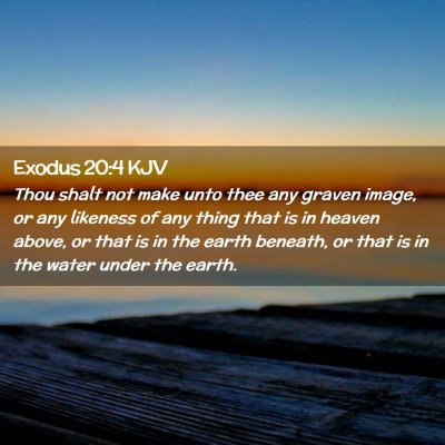 Picture 02 - Exodus 20:4 KJV - Thou shalt not make unto thee any graven image, - Bible Verse Picture