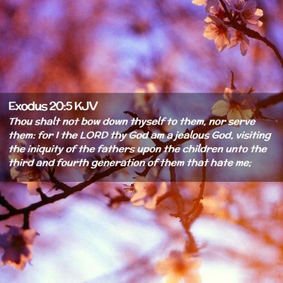 Picture 02 - Exodus 20:5 KJV - Thou shalt not bow down thyself to them, nor - Bible Verse Picture