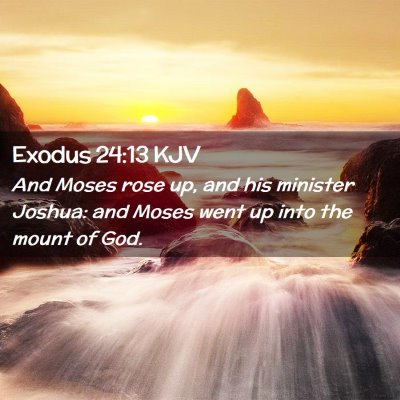 Picture 02 - Exodus 24:13 KJV - And Moses rose up, and his minister Joshua: and - Bible Verse Picture