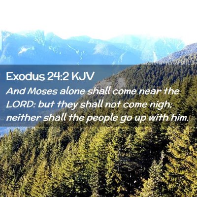 Picture 02 - Exodus 24:2 KJV - And Moses alone shall come near the LORD: but - Bible Verse Picture