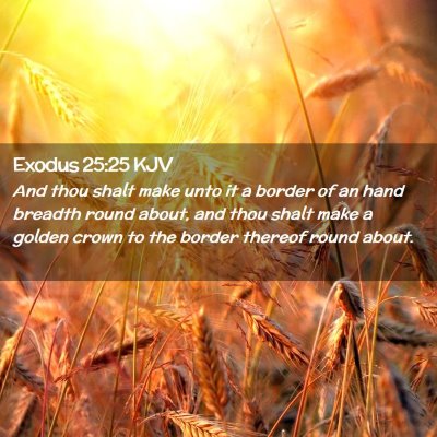 Picture 02 - Exodus 25:25 KJV - And thou shalt make unto it a border of an hand - Bible Verse Picture