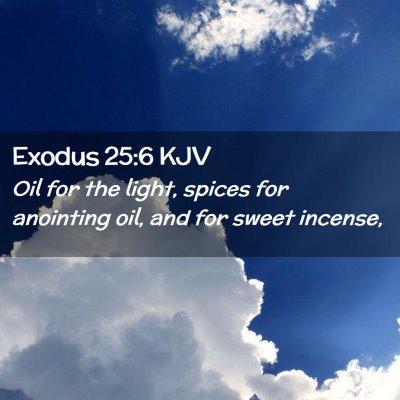 Picture 02 - Exodus 25:6 KJV - Oil for the light, spices for anointing oil, and - Bible Verse Picture